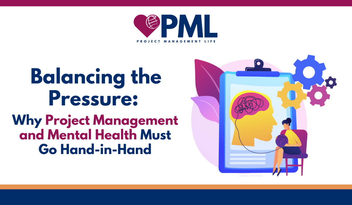 Balancing the Pressure: Why Project Management and Mental Health Must Go Hand-in-Hand