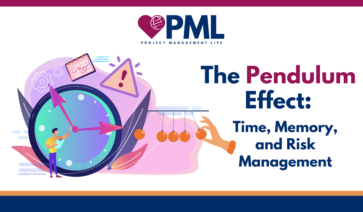 The Pendulum Effect: Time, Memory and Risk Management Article - Project Management Life