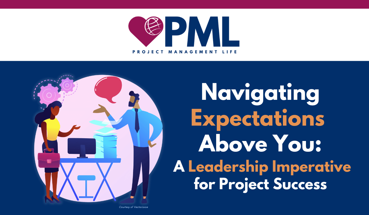 Navigating Expectations Above You: A Leadership Imperative for Project Success